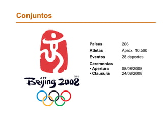 Conjuntos  Países 206 Atletas Aprox. 10.500 Eventos 28 deportes Ceremonias • Apertura • Clausura 08/08/2008 24/08/2008 
