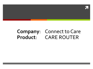 
Company: Connect to Care
Product: CARE ROUTER
 