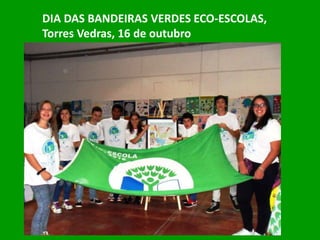 DIA DAS BANDEIRAS VERDES ECO-ESCOLAS,
Torres Vedras, 16 de outubro
 