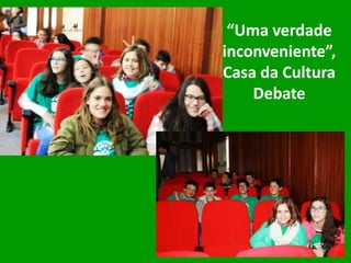 “Uma verdade
inconveniente”,
Casa da Cultura
Debate
 