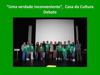 “Uma verdade inconveniente”, Casa da Cultura
Debate
 