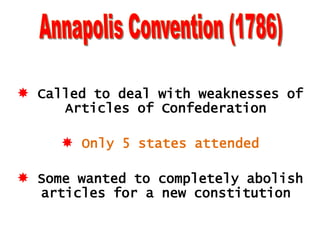  Called to deal with weaknesses of
Articles of Confederation

 Only 5 states attended
 Some wanted to completely abolish
articles for a new constitution

 