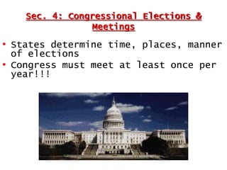 Sec. 4: Congressional Elections &
Meetings

• States determine time, places, manner
of elections
• Congress must meet at least once per
year!!!

 