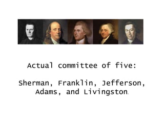 Actual committee of five:
Sherman, Franklin, Jefferson,
Adams, and Livingston.

 