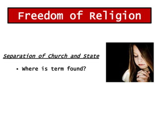 Freedom of Religion

Separation of Church and State
• Where is term found?

 