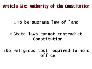 o To be supreme law of land
o State laws cannot contradict
Constitution

o No religious test required to hold
office

 
