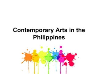 Contemporary Arts in the
Philippines
 