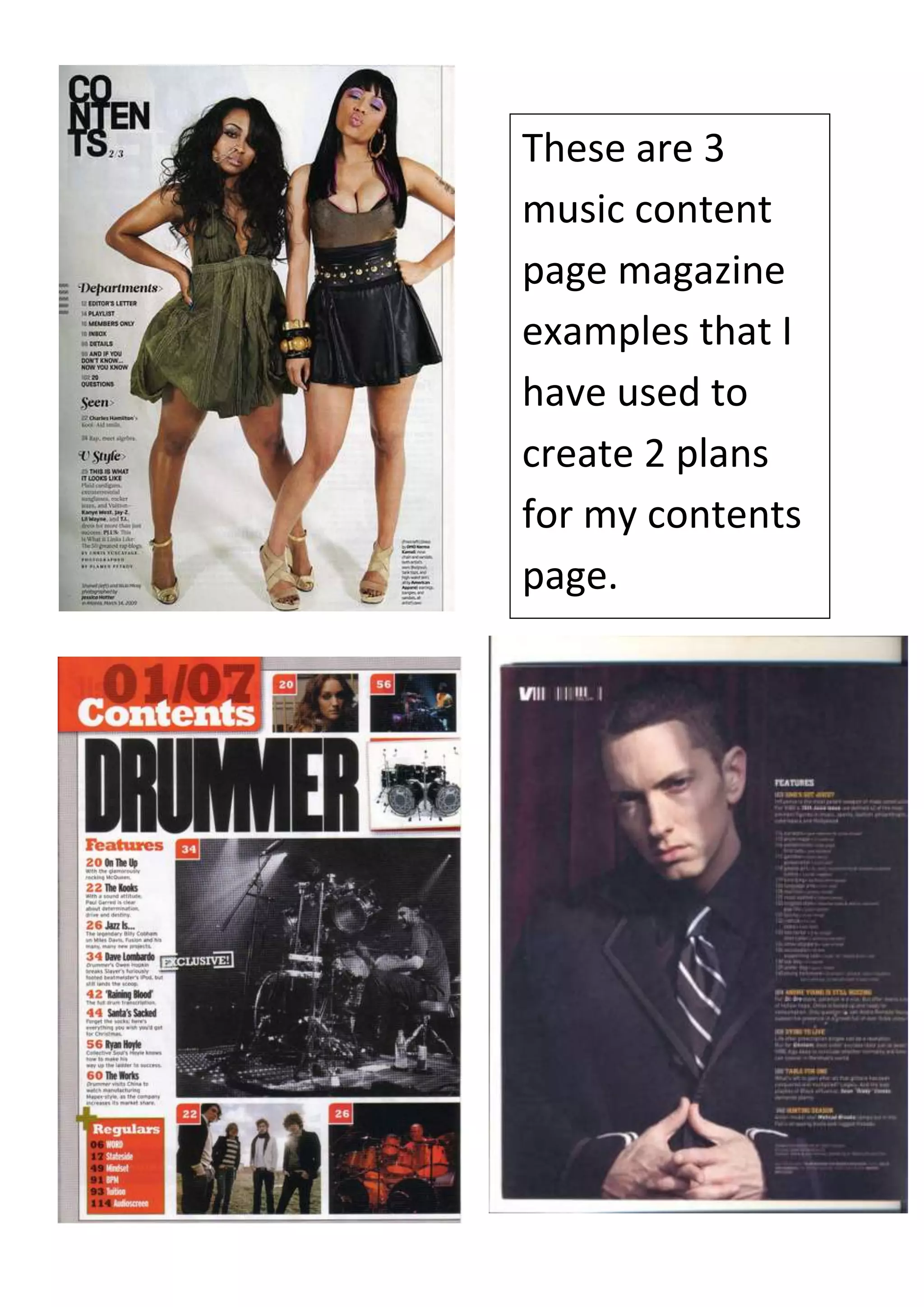 These are 3
music content
page magazine
examples that I
have used to
create 2 plans
for my contents
page.