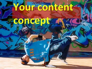 Your	
  content	
  
concept	
  
 