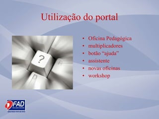 Utiliza ção do portal Oficina Pedag ógica multiplicadores bot ão “ajuda” assistente  novas oficinas workshop 