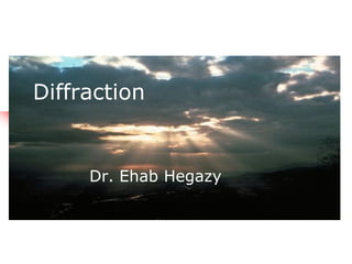 Diffraction
Dr. Ehab Hegazy
 