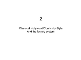 2
Classical Hollywood/Continuity Style
And the factory system
 