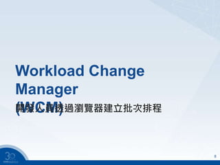 Workload Change
Manager
(WCM)
8
開發人員透過瀏覽器建立批次排程
 