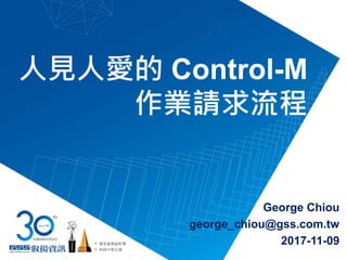 人見人愛的 Control-M
作業請求流程
George Chiou
george_chiou@gss.com.tw
2017-11-09國家產業創新獎
卓越中堅企業
 