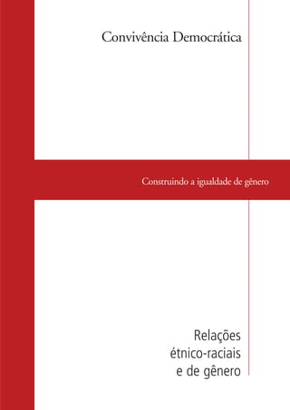 Convivência Democrática




                          Construindo a igualdade de gênero




                                      Relações
                                 étnico-raciais
                                  e de gênero

kit3_mod2.indd 29                                       3/6/07 10:20:51 AM
 