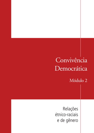 Convivência
                   Democrática
                           Módulo 2




                        Relações
                   étnico-raciais
                    e de gênero

kit3_mod2.indd 3                    3/6/07 10:20:40 AM
 