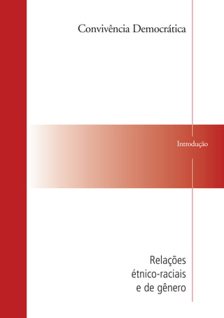 Convivência Democrática




                                         Introdução




                                   Relações
                              étnico-raciais
                               e de gênero

kit3_mod2.indd 5                                3/6/07 10:20:40 AM
 