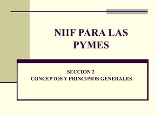 NIIF PARA LAS PYMES SECCION 2  CONCEPTOS Y PRINCIPIOS GENERALES 