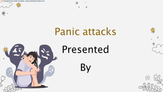Panic attacks
Presented
By
Translated from Arabic to English -www.onlinedoctranslator.com
 