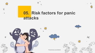Presented by Lama Bakhsh
05. Risk factors for panic
attacks
 