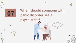 07
When should someone with
panic disorder see a
psychiatrist?
 
