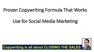 Proven Copywriting Formula That Works
Use for Social Media Marketing
Copywriting is all about CLOSING THE SALES
 