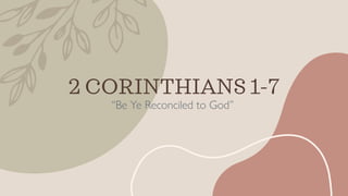 2 CORINTHIANS 1-7
“Be Ye Reconciled to God”
 
