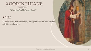 2 CORINTHIANS
CHAPTER 1
CHAPTER 1 – “God of All Comfort” 8
“God of All Comfort”
1:22
22 Who hath also sealed us, and given the earnest of the
spirit in our hearts.
 
