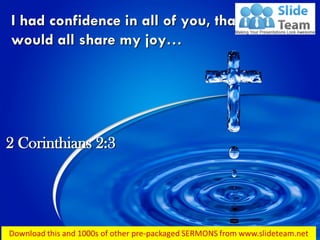I had confidence in all of you, that you
would all share my joy…
2 Corinthians 2:3
 