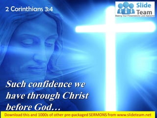 2 Corinthians 3:4
Such confidence we
have through Christ
before God…
 