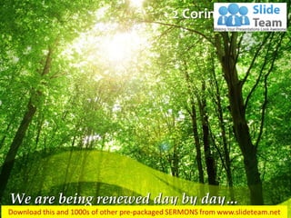 We are being renewed day by day… 
2 Corinthians 4:16  