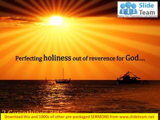 Perfecting holiness out of reverence for God…
2 Corinthians 7:1
 
