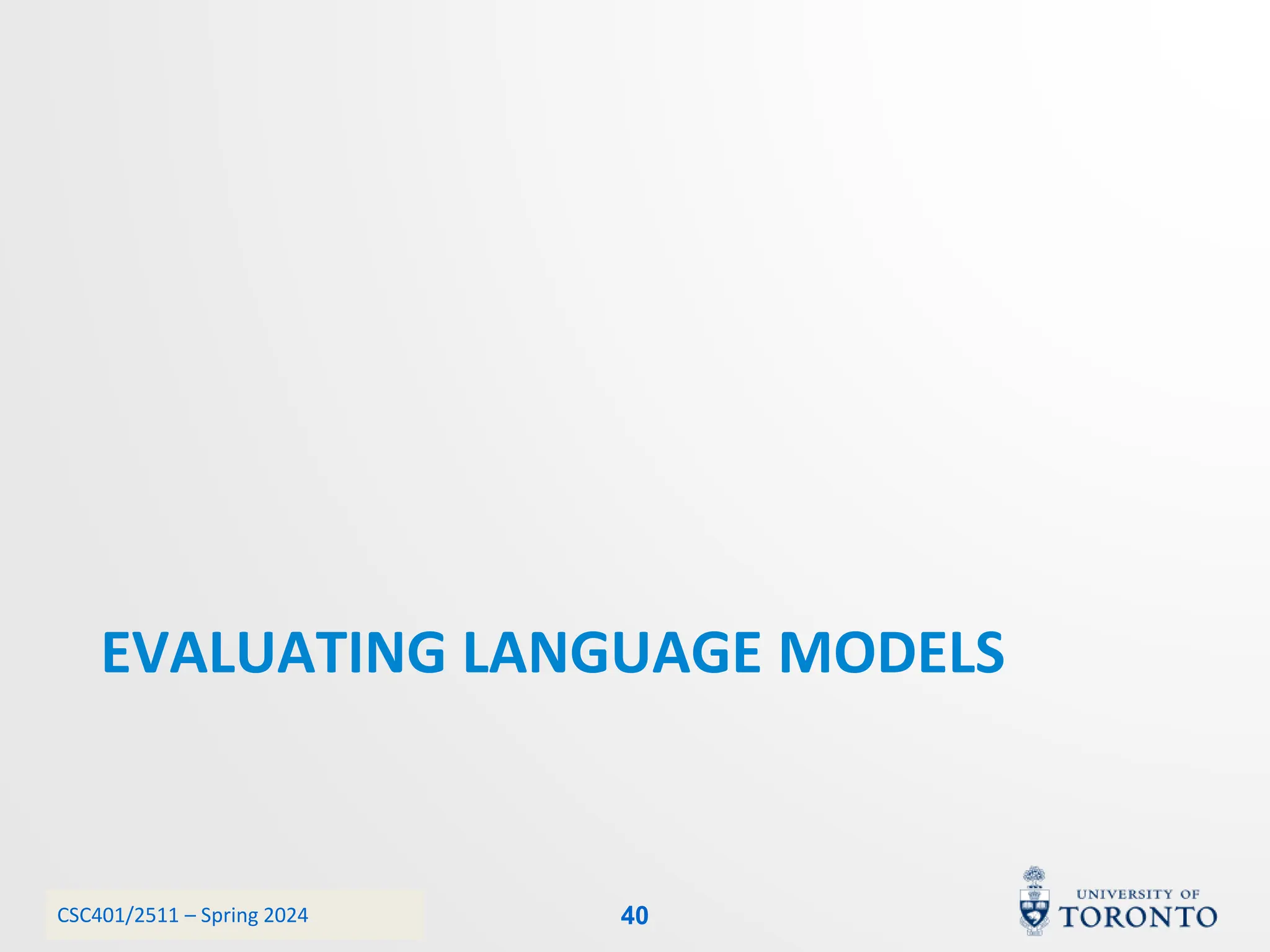 CSC401/2511 – Spring 2024
EVALUATING LANGUAGE MODELS
40
 