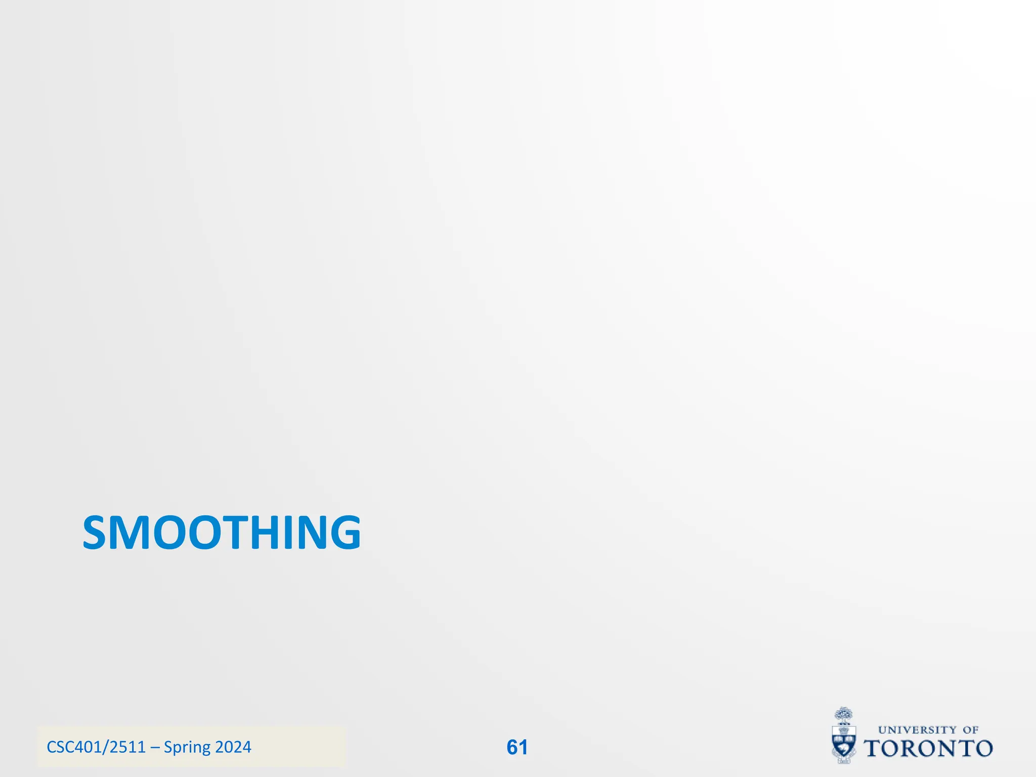 CSC401/2511 – Spring 2024
SMOOTHING
61
 
