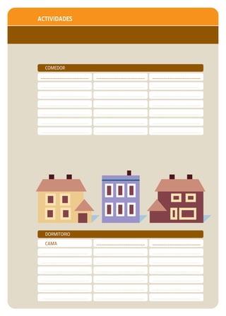 ACTIVIDADES




   COMEDOR
........................................   ........................................   ........................................
........................................   ........................................   ........................................
........................................   ........................................   ........................................
........................................   ........................................   ........................................
........................................   ........................................   ........................................
........................................   ........................................   ........................................
........................................   ........................................   ........................................




   DORMITORIO
   CAMA                                    ........................................   ........................................
........................................   ........................................   ........................................
........................................   ........................................   ........................................
........................................   ........................................   ........................................
........................................   ........................................   ........................................
........................................   ........................................   ........................................
........................................   ........................................   ........................................
 