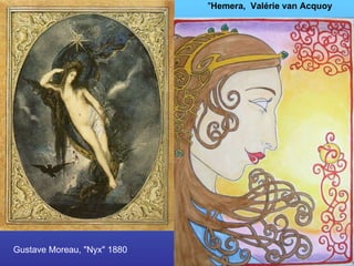 Gustave Moreau, "Nyx" 1880  " Hemera,  Valérie van Acquoy 