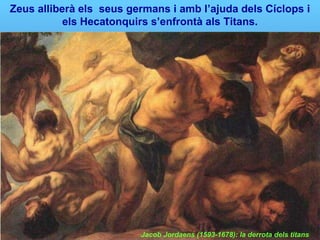 Zeus alliberà els  seus germans i amb l’ajuda dels Cíclops i els Hecatonquirs s’enfrontà als Titans. Jacob Jordaens (1593-1678): la derrota dels titans 
