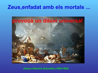 Zeus,enfadat amb els mortals ... provocà un diluvi universal Johann Heinrich Schonfels (1609-1684) 