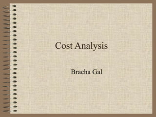 Cost Analysis
Bracha Gal
 