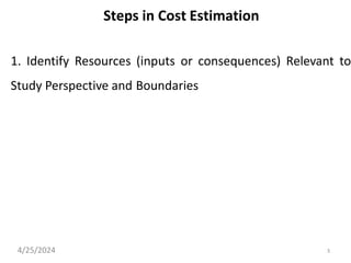 Steps in Cost Estimation
1. Identify Resources (inputs or consequences) Relevant to
Study Perspective and Boundaries
4/25/2024 3
 