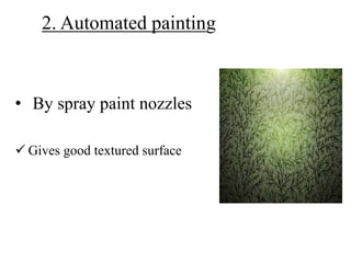 2. Automated painting
• By spray paint nozzles
 Gives good textured surface
 
