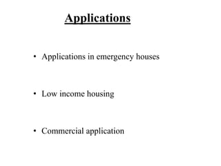 Applications
• Applications in emergency houses
• Low income housing
• Commercial application
 