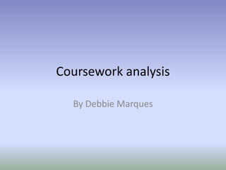 Coursework analysis

  By Debbie Marques
 
