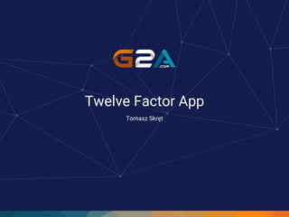 Twelve Factor App
Tomasz Skręt
 