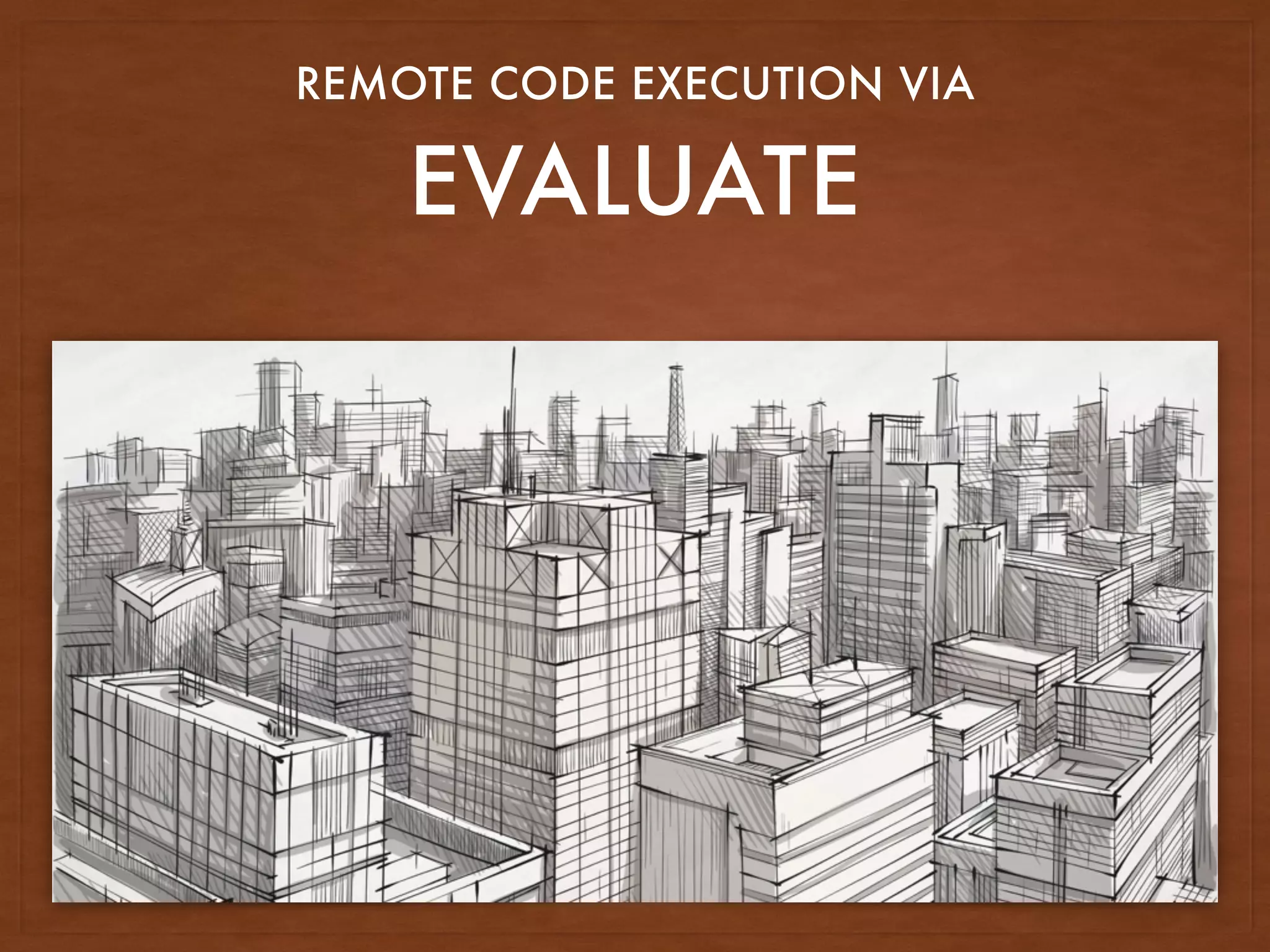 EVALUATE
REMOTE CODE EXECUTION VIA
 