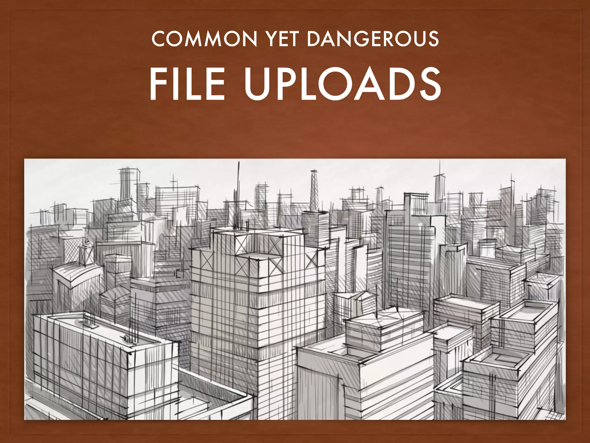 FILE UPLOADS
COMMON YET DANGEROUS
 