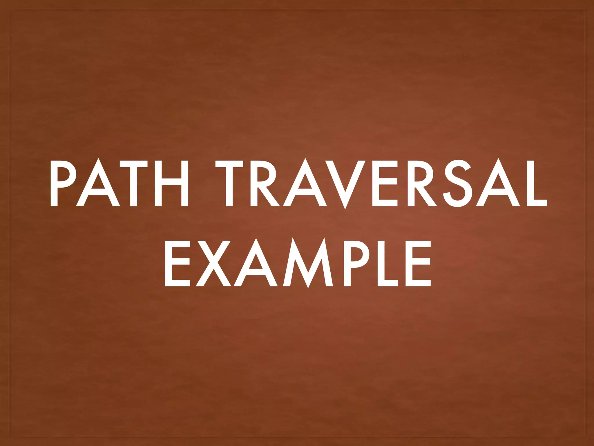PATH TRAVERSAL
EXAMPLE
 
