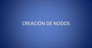 CREACIÓN DE NODOS 