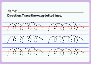 Name: ____________________________________________
Direction: Trace the wavy dotted lines.
 