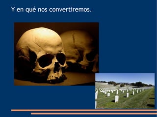 Y en qué nos convertiremos.
 